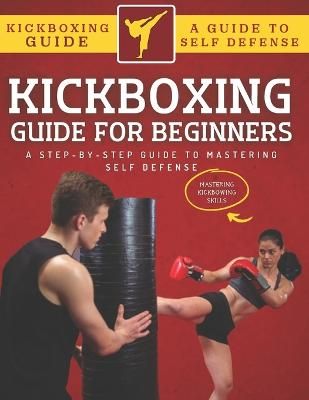 Picture of Kickboxing Guide For Beginners: A Step-By-Step Guide To Mastering Self Defense