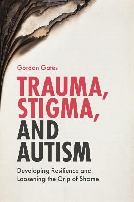 Picture of Trauma, Stigma, and Autism: Developing Resilience and Loosening the Grip of Shame
