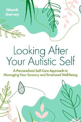 Picture of Looking After Your Autistic Self: A Personalised Self-Care Approach to Managing Your Sensory and Emotional Well-Being