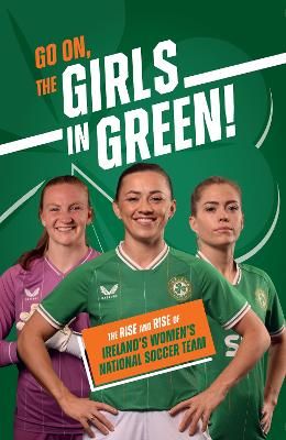 Picture of Go On, The Girls in Green!: The Rise and Rise of Ireland's Women's National Soccer Team