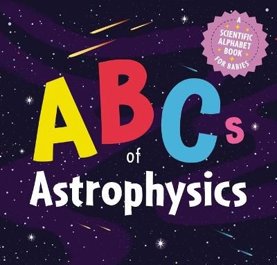 Picture of ABCs of Astrophysics: A Scientific Alphabet Book for Babies