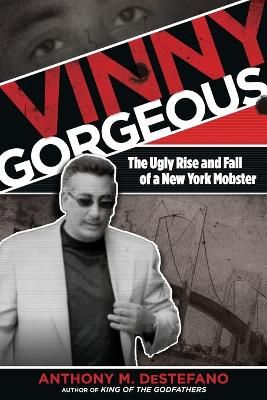 Picture of Vinny Gorgeous: The Ugly Rise And Fall Of A New York Mobster