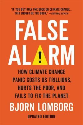 Picture of False Alarm: How Climate Change Panic Costs Us Trillions, Hurts the Poor, and Fails to Fix the Planet