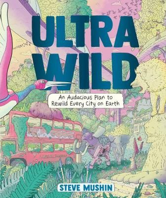 Picture of Ultrawild: An Audacious Plan for Rewilding Every City on Earth