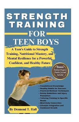 Picture of Strength Training for Teen Boys: A Teen's Guide to Strength Training, Nutritional Mastery, and Mental Resilience for a Powerful, Confident, and Healthy Future