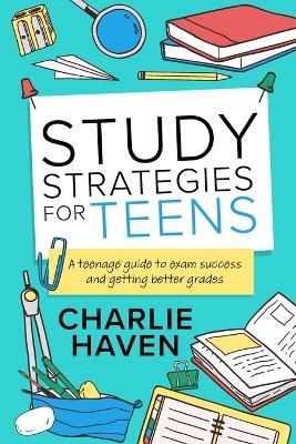 Picture of Study Strategies for Teens: a Teenage Guide to Exam Success and Getting Better Grades: a Teenage guide to Exam Success and Getting Better Grades: a teenage guide to Exam Success and: a teenage guide to