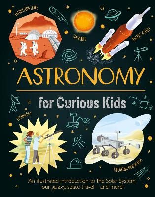 Picture of Astronomy for Curious Kids: An Illustrated Introduction to the Solar System, Our Galaxy, Space Travel-and More!