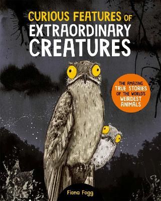 Picture of Curious Features Of Extraordinary Creatures: The amazing true stories of the world's weirdest animals