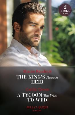Picture of The King's Hidden Heir / A Tycoon Too Wild To Wed: The King's Hidden Heir / A Tycoon Too Wild to Wed (The Teras Wedding Challenge) (Mills & Boon Modern)