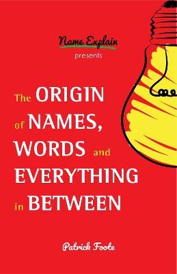Picture of The Origin of Names, Words and Everything in Between: (Name Meanings, Fun Facts, Word Origins, Etymology)