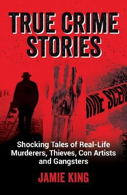 Picture of True Crime Stories: Shocking Tales of Real-Life Murderers, Thieves, Con Artists and Gangsters